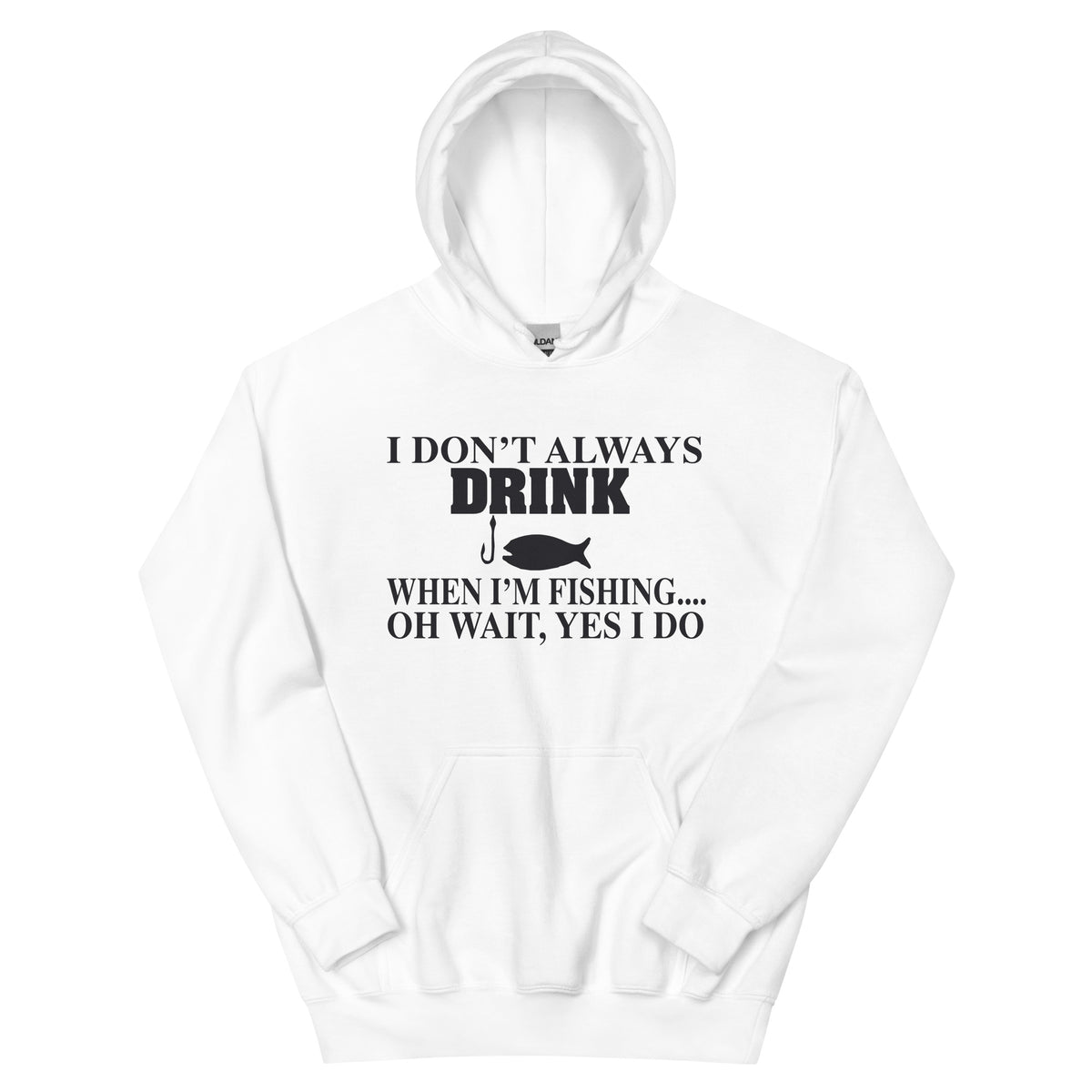 I Don't Always Drink When I'm Fishing... Oh Wait, Yes I Do Unisex Hoodie