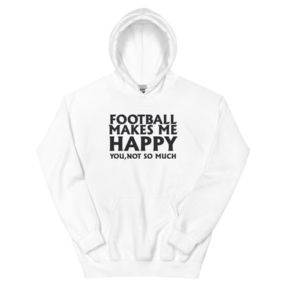 Football Makes Me Happy, You Not So Much Unisex Hoodie