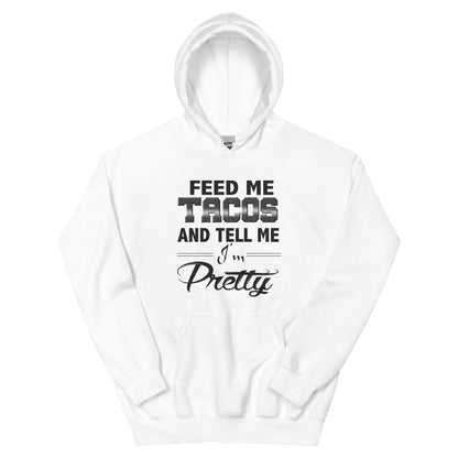 Feed Me Tacos and Tell Me I'm Pretty Unisex Hoodie