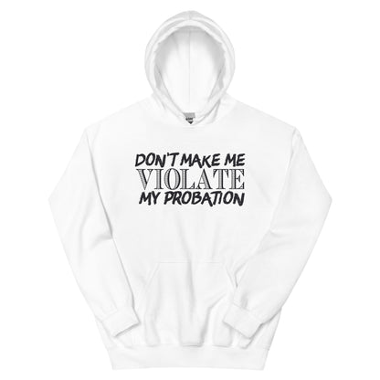 Don't Make Me Violate My Probation Unisex Hoodie