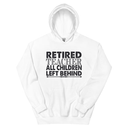 Retired Teacher: All Children Left Behind Unisex Hoodie
