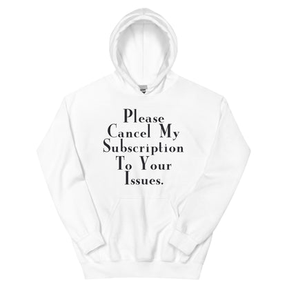 Please Cancel My Subscription to Your Issues Unisex Hoodie