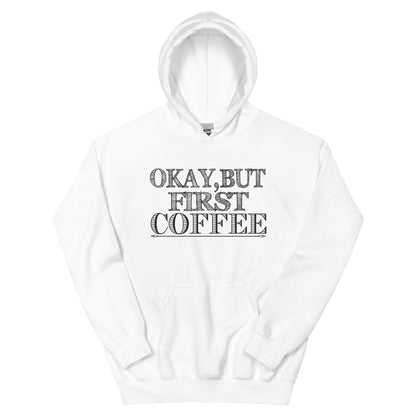 Okay, but First Coffee Unisex Hoodie