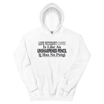 Life Without Coffee Is Like an Unsharpened Pencil Unisex Hoodie