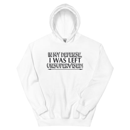 In My Defense, I Was Left Unsupervised Unisex Hoodie
