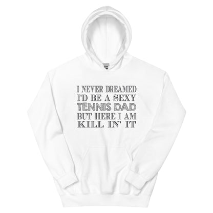 I Never Dreamed I'd Be a Sexy Tennis Dad Unisex Hoodie
