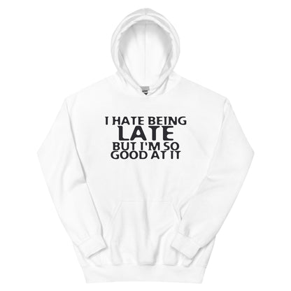 I Hate Being Late but I'm So Good at It Unisex Hoodie