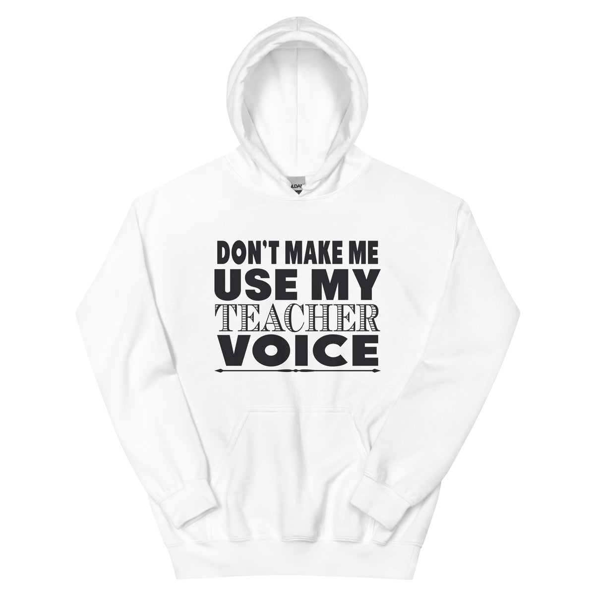 Don't Make Me Use My Teacher Voice Unisex Hoodie