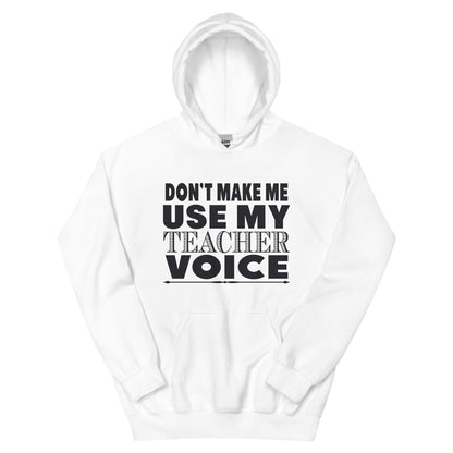 Don't Make Me Use My Teacher Voice Unisex Hoodie
