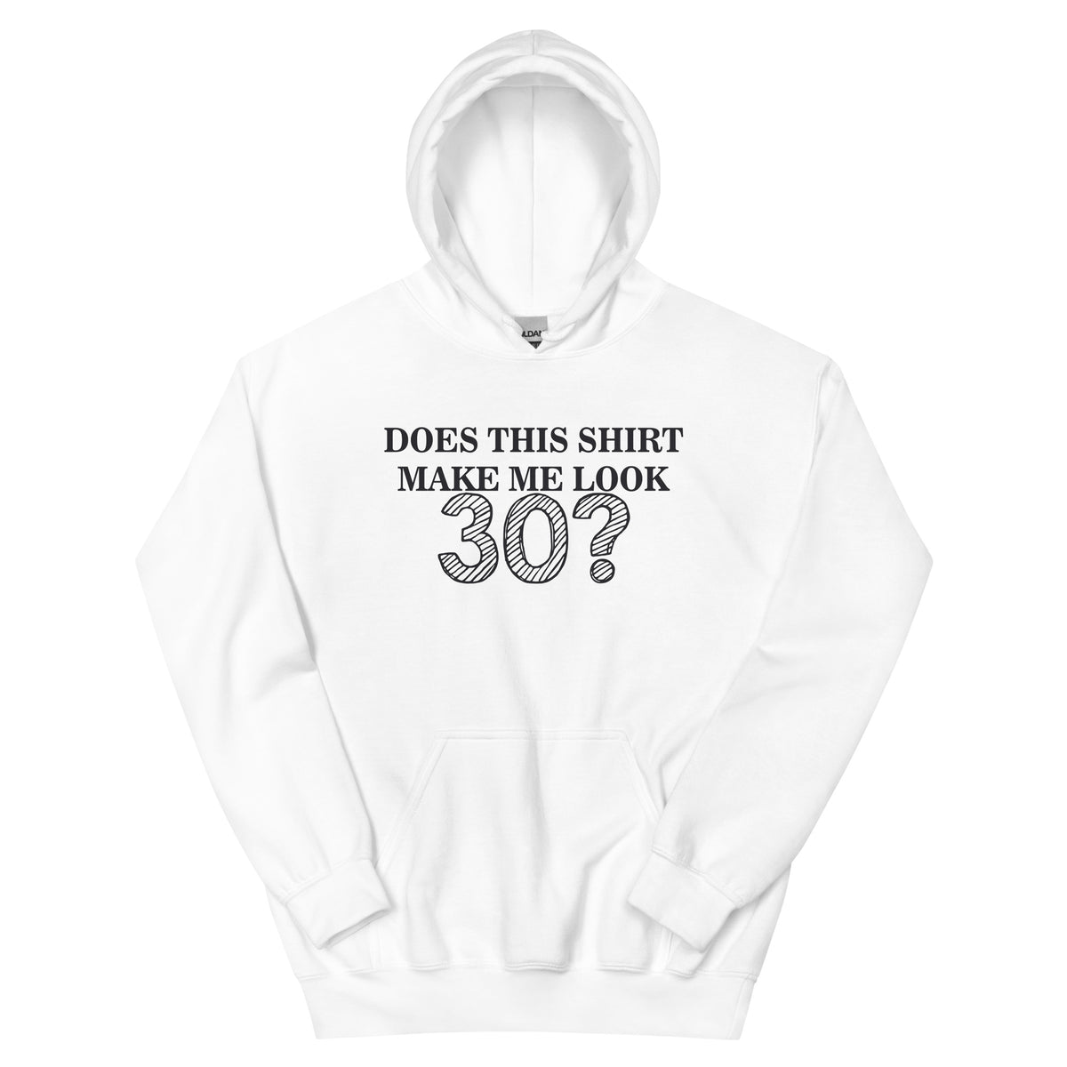 Does This Shirt Make Me Look 30? Unisex Hoodie