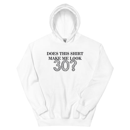 Does This Shirt Make Me Look 30? Unisex Hoodie