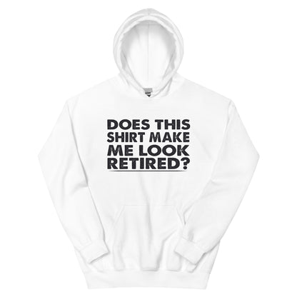 Does This Shirt Make Me Look Retired? Unisex Hoodie