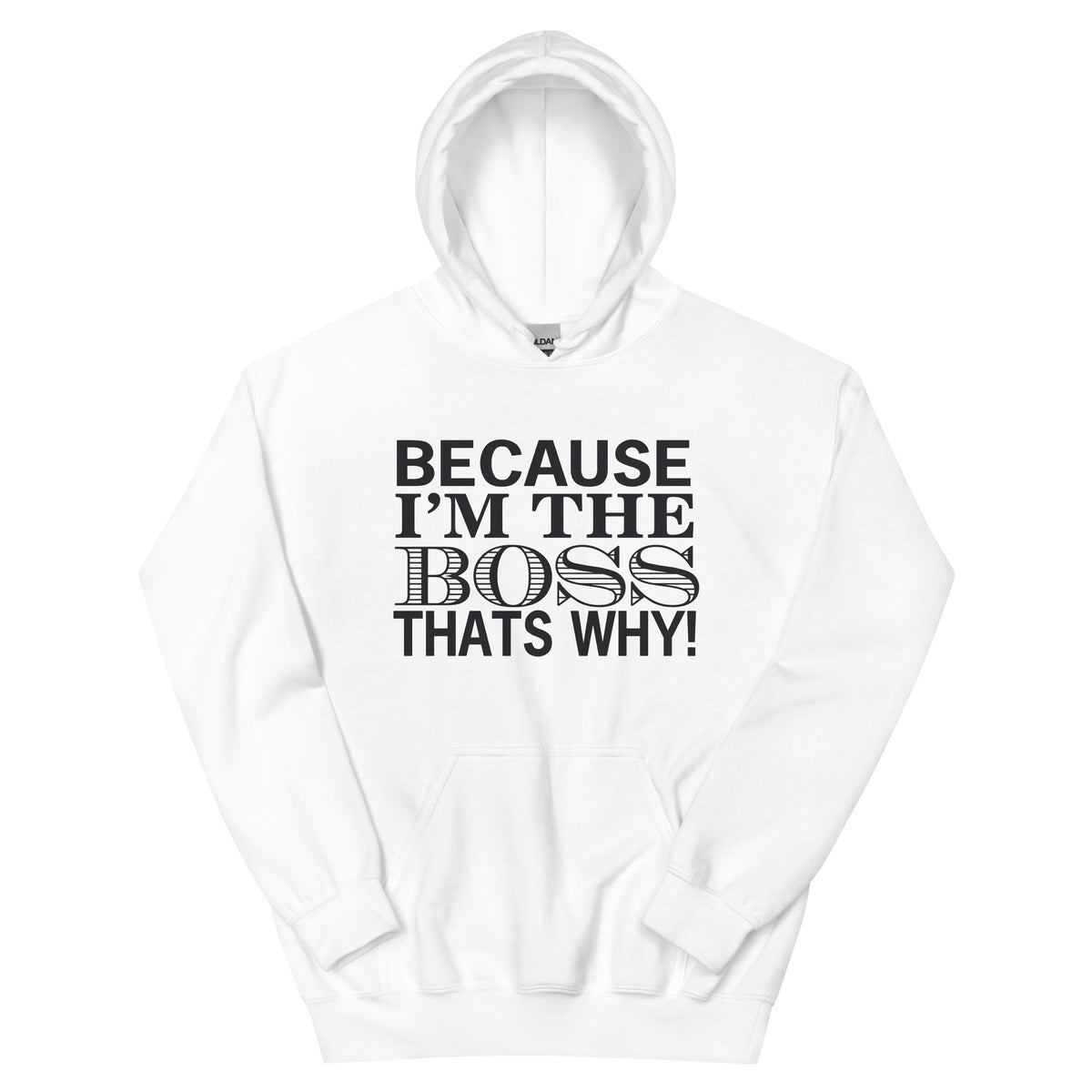 Because I'm the Boss, That's Why! Unisex Hoodie