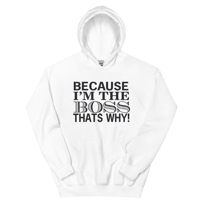 Because I'm the Boss, That's Why! Unisex Hoodie