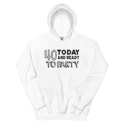 40 Today and Ready to Party Unisex Hoodie