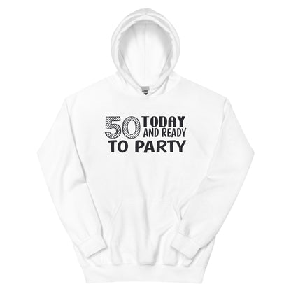 50 Today and Ready to Party Unisex Hoodie