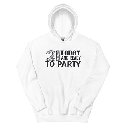 21 Today and Ready to Party Unisex Hoodie