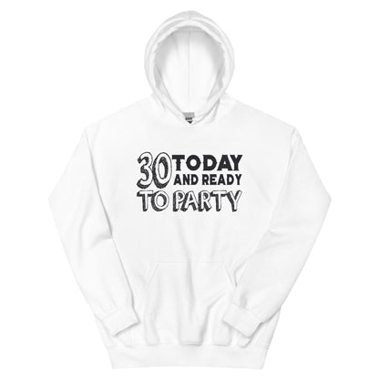 30 Today and Ready to Party Unisex Hoodie
