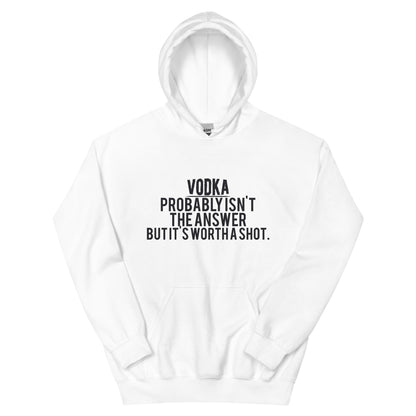 Vodka Probably Isn't the Answer but It's Worth a Shot Unisex Hoodie