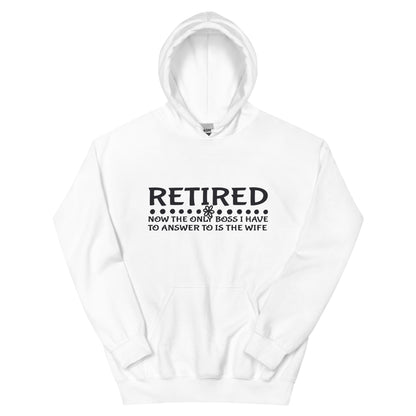 Retired, Now the Only Boss I Have to Answer to Is the Wife Unisex Hoodie