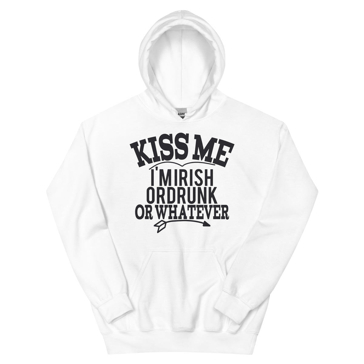 Kiss Me I'm Irish or Drunk or Whatever Unisex Hoodie
