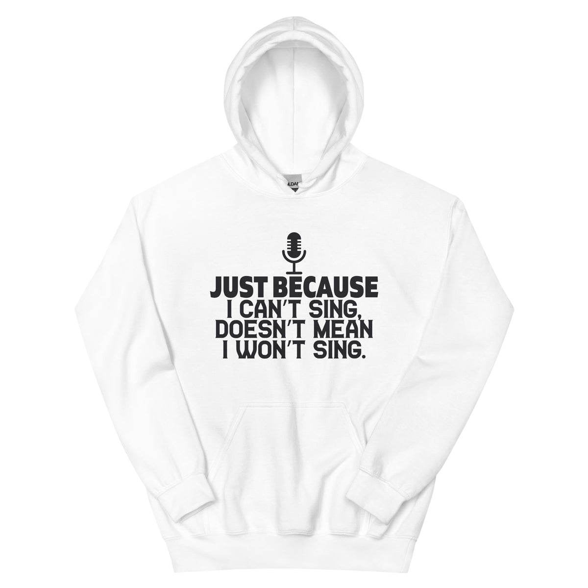 Just Because I Can't Sing Doesn't Mean I Won't Sing Unisex Hoodie