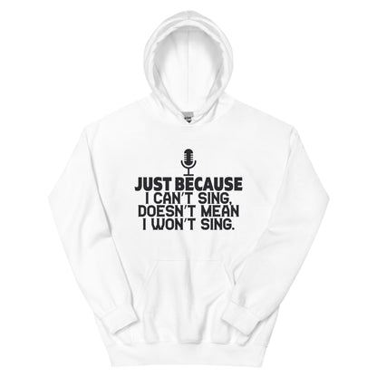 Just Because I Can't Sing Doesn't Mean I Won't Sing Unisex Hoodie