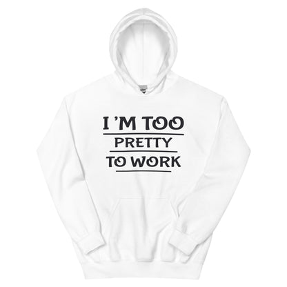 I'm Too Pretty to Work Unisex Hoodie