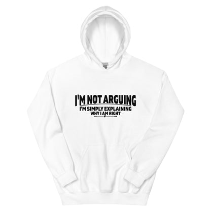 I'm Not Arguing, I'm Simply Explaining Why I Am Right Unisex Hoodie