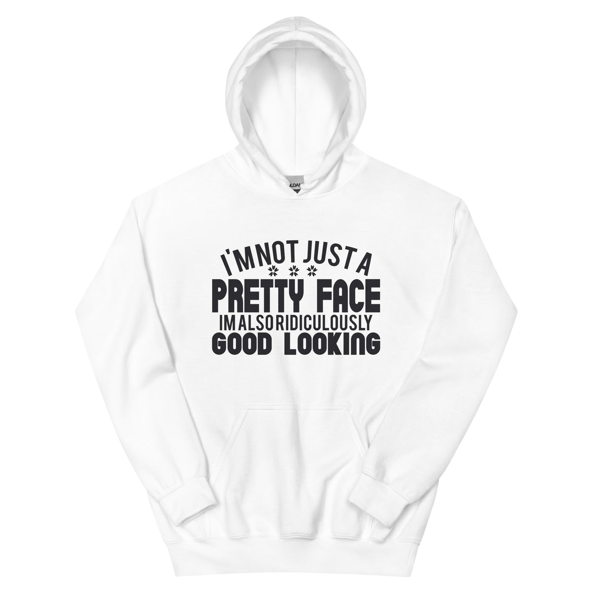 I'm Not Just a Pretty Face, I'm Also Ridiculously Good Looking Unisex Hoodie