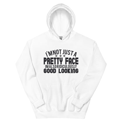 I'm Not Just a Pretty Face, I'm Also Ridiculously Good Looking Unisex Hoodie