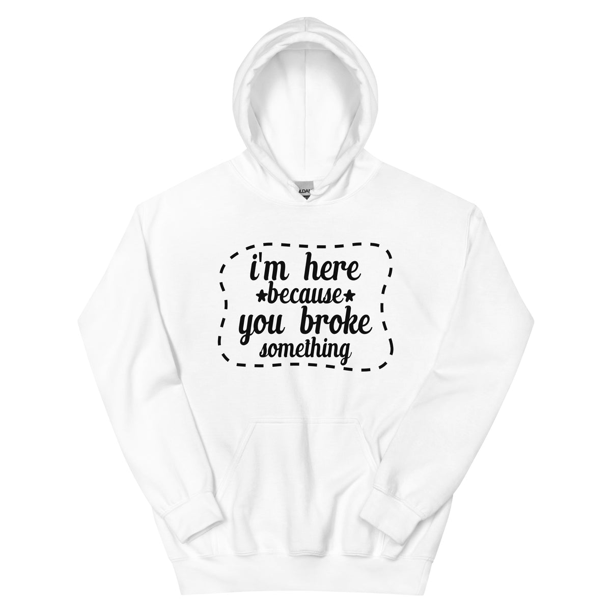 I'm Here Because You Broke Something Unisex Hoodie