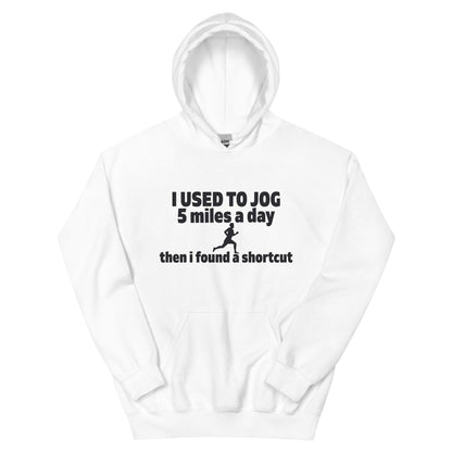 I Used to Jog 5 Miles a Day, Then I Found a Shortcut Unisex Hoodie