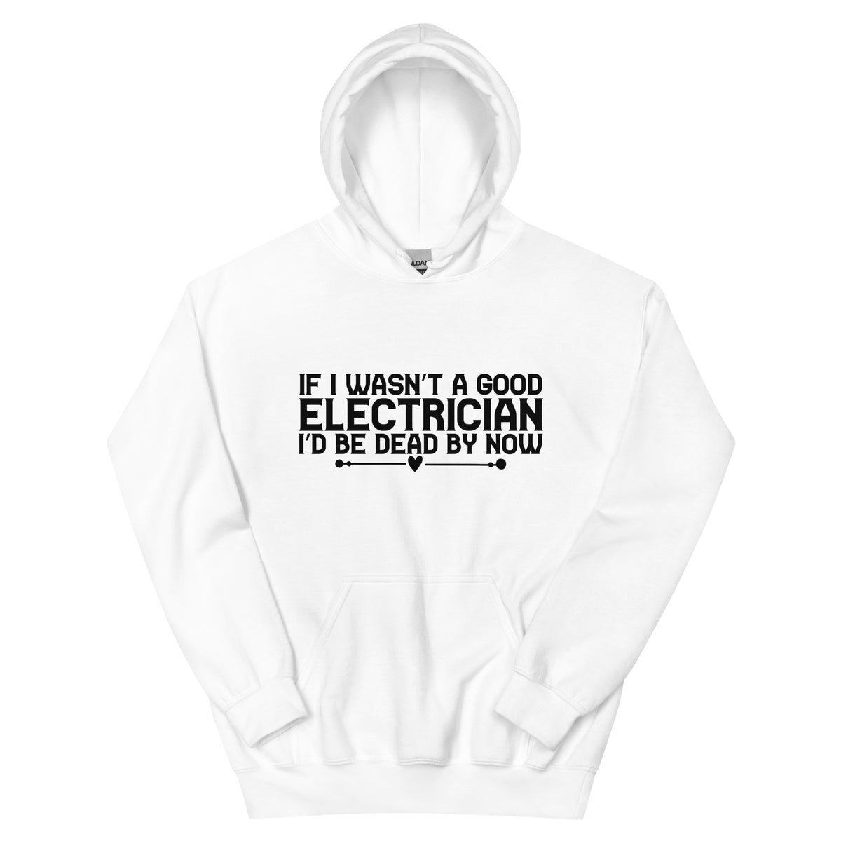 If I Wasn't a Good Electrician I'd Be Dead by Now Unisex Hoodie