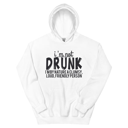 I'm Not Drunk, I'm by Nature a Clumsy, Loud, Friendly Person Unisex Hoodie