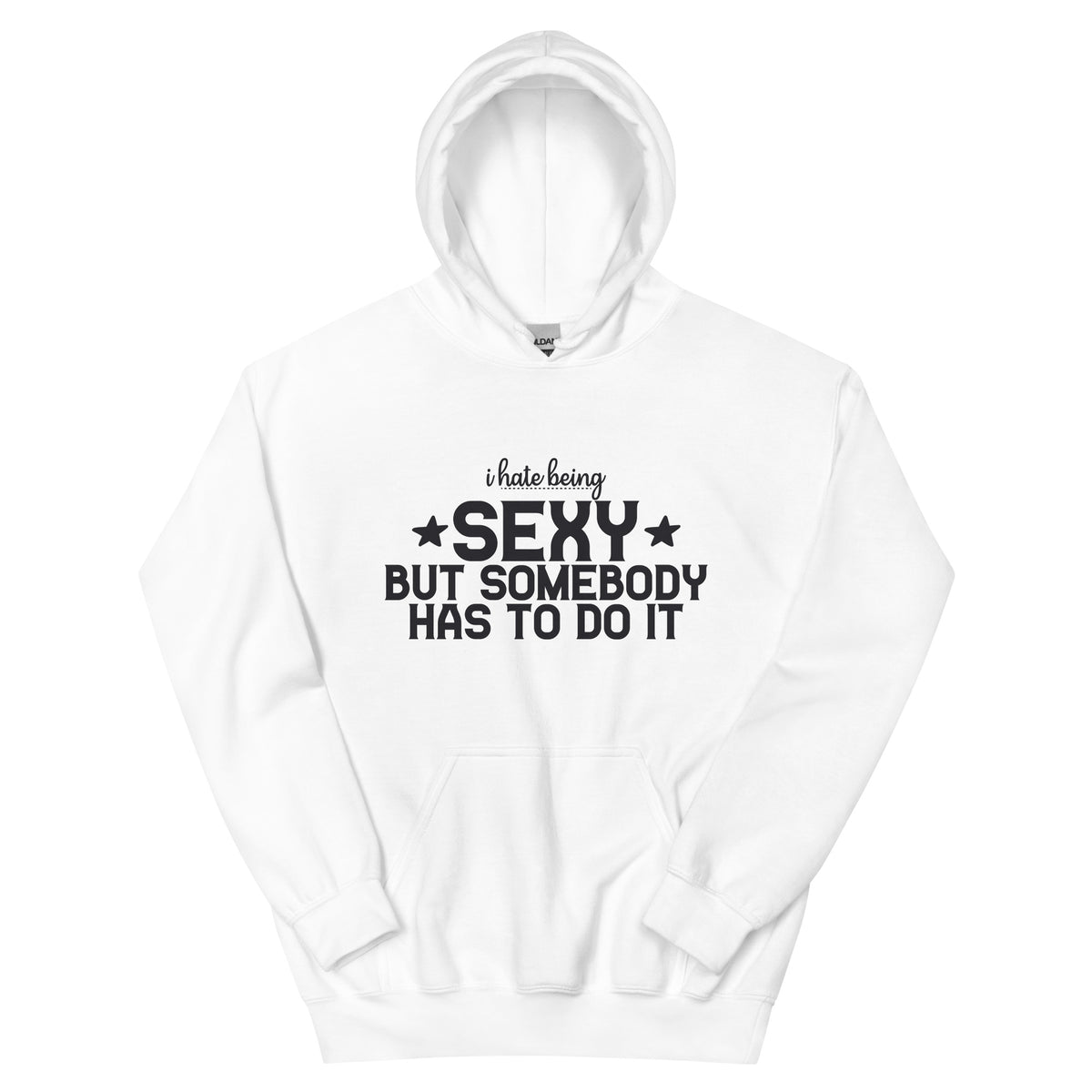 I Hate Being Sexy but Somebody Has to Do It Unisex Hoodie