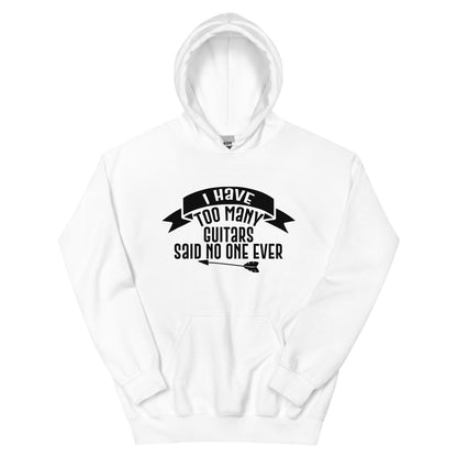 I Have Too Many Guitars, Said No One Ever Unisex Hoodie