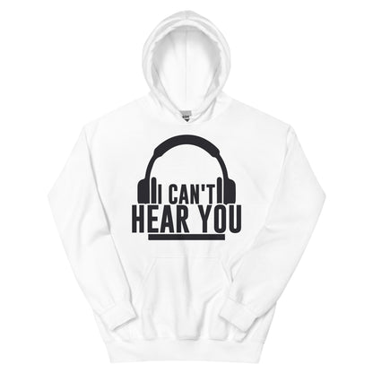 I Can't Hear You Headphones Unisex Hoodie