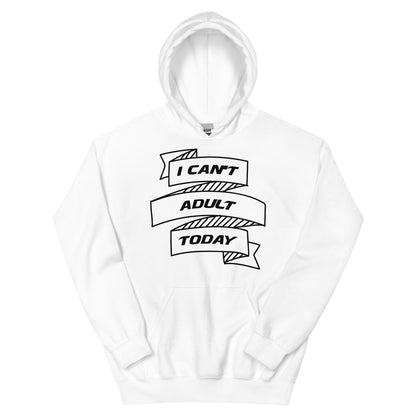 I Can't Adult Today Unisex Hoodie