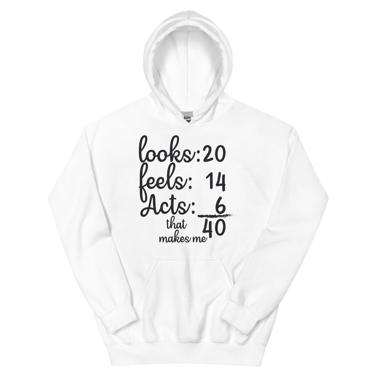 Looks 20, Feels 14, Acts 6, That Makes Me 40 Unisex Hoodie