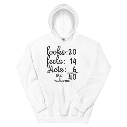 Looks 20, Feels 14, Acts 6, That Makes Me 40 Unisex Hoodie