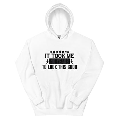 It Took Me 40 Years to Look This Good Unisex Hoodie