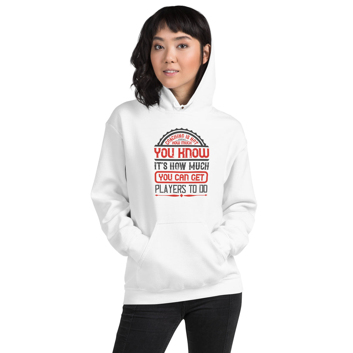 Coaching Is Not How Much You Know, It's How Much You Can Get Players to Do Unisex Hoodie