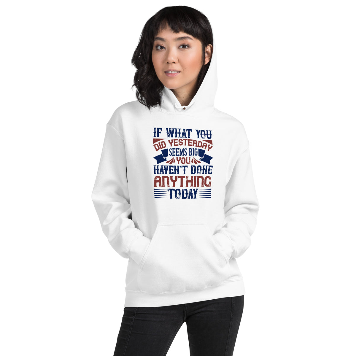 If What You Did Yesterday Seems Big, You Haven't Done Anything Today Unisex Hoodie