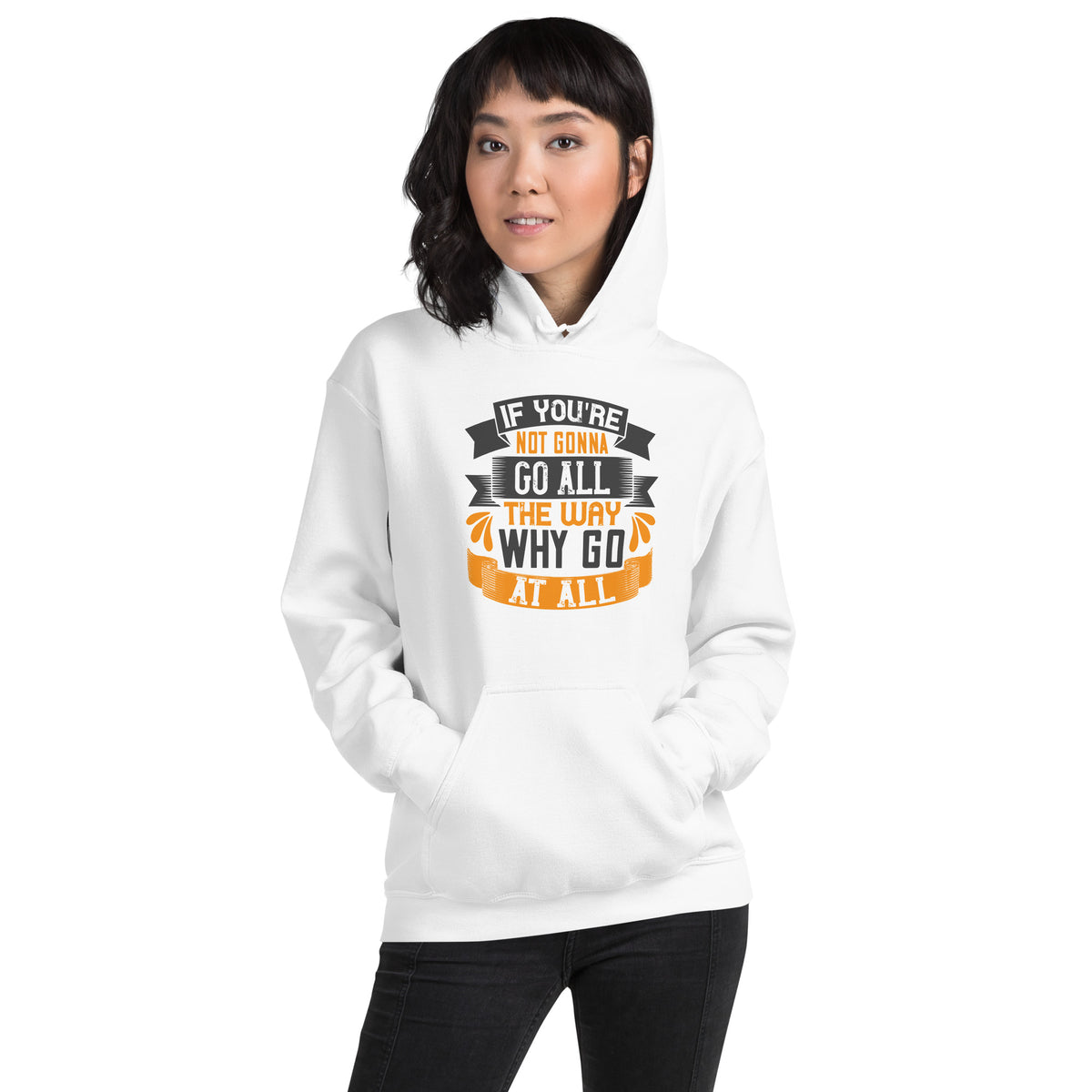 If You're Not Gonna Go All the Way, Why Go at All Unisex Hoodie