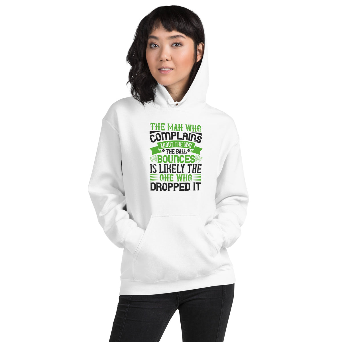 The Man Who Complains About the Way the Ball Bounces Is Likely the One Who Dropped It Unisex Hoodie
