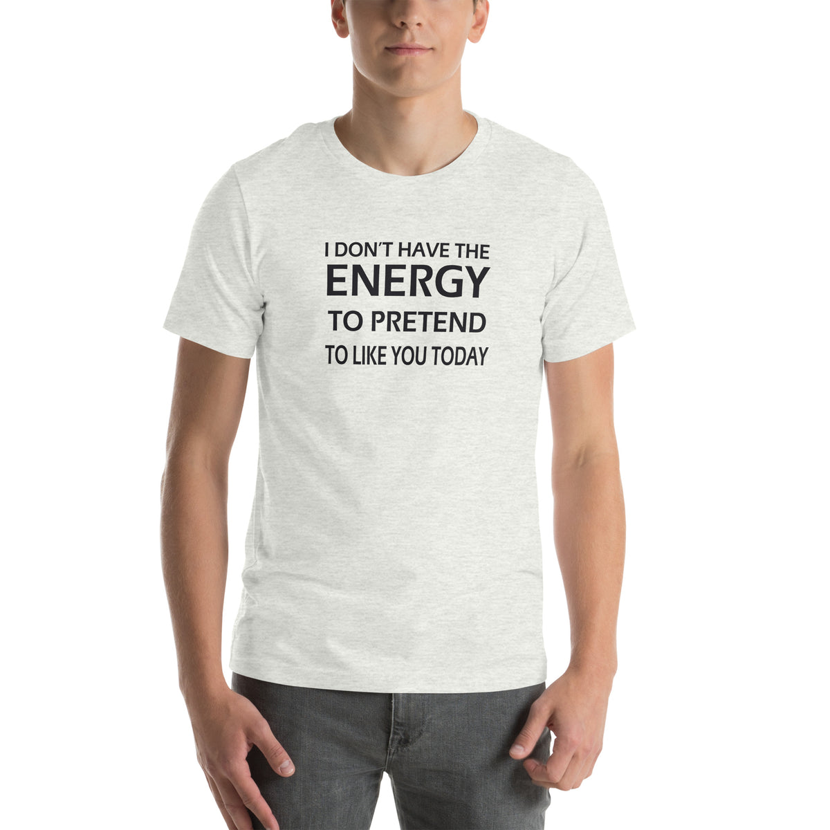 I Don't Have the Energy to Pretend to Like You Today Unisex T-Shirt