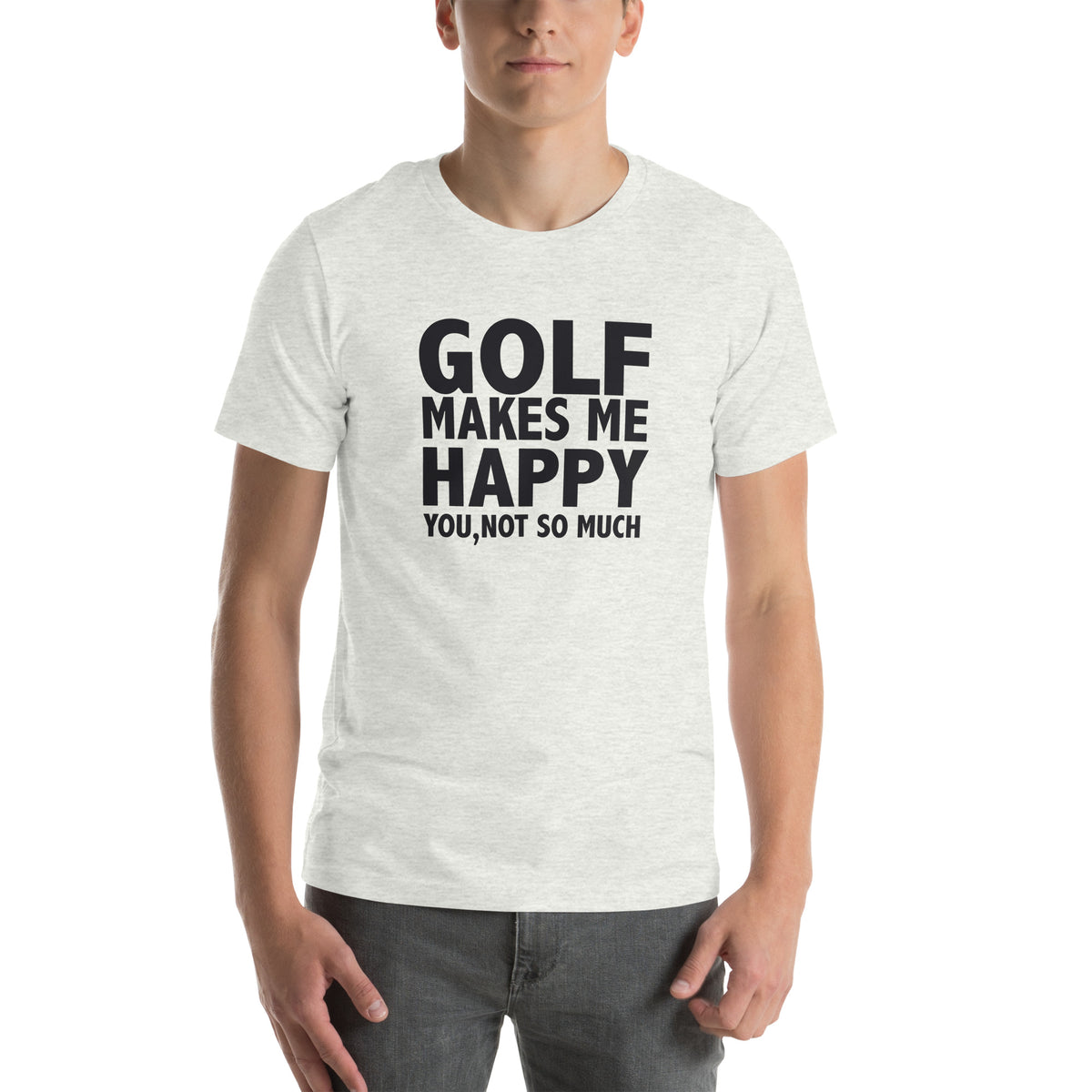 Golf Makes Me Happy, You Not So Much Unisex T-Shirt