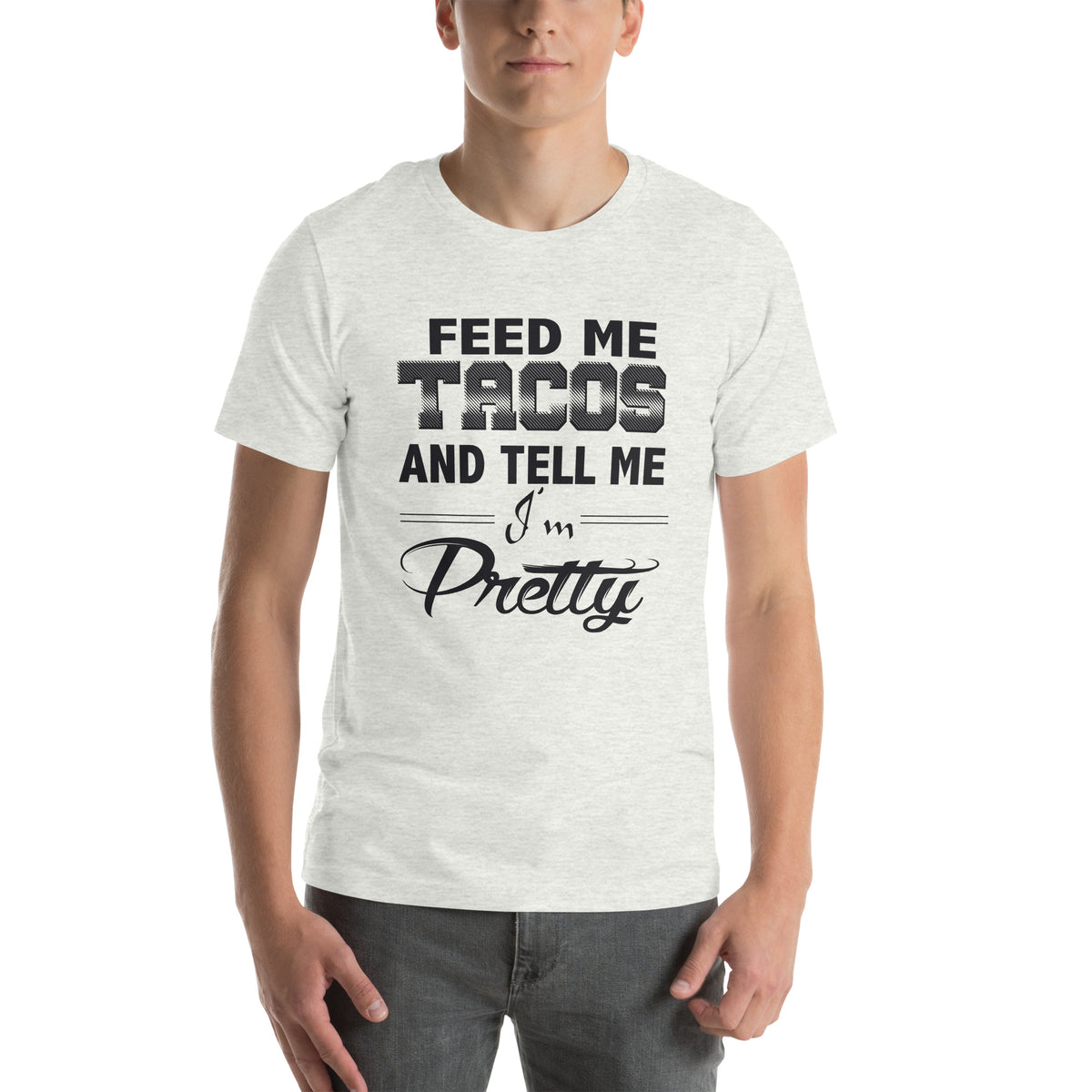 Feed Me Tacos and Tell Me I'm Pretty Unisex T-Shirt