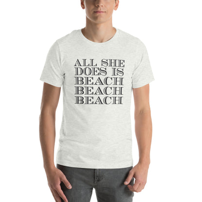All She Does Is Beach Beach Beach Unisex T-Shirt